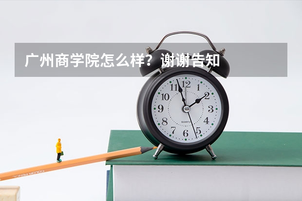 广州商学院怎么样?谢谢告知