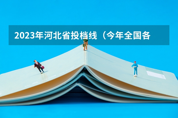 2023年河北省投档线（今年全国各省的高考志愿填报时间是几号？）