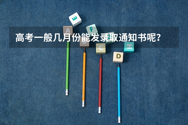 高考一般几月份能发录取通知书呢?