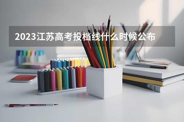 2023江苏高考投档线什么时候公布