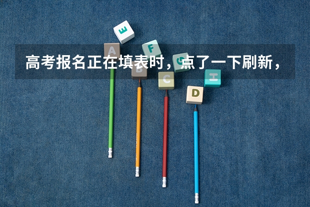 高考报名正在填表时,点了一下刷新,页面出不来,然后退出就再也进不去了,怎么办?