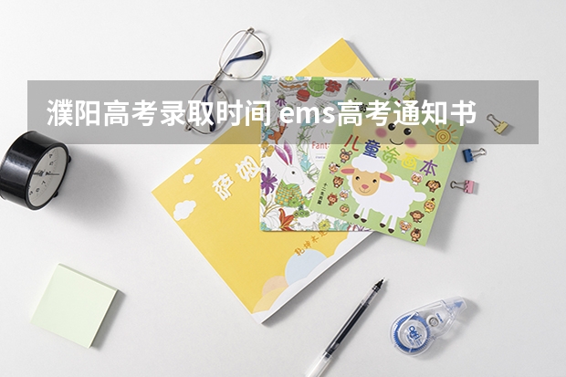 濮阳高考录取时间 ems高考通知书南京到濮阳要几天