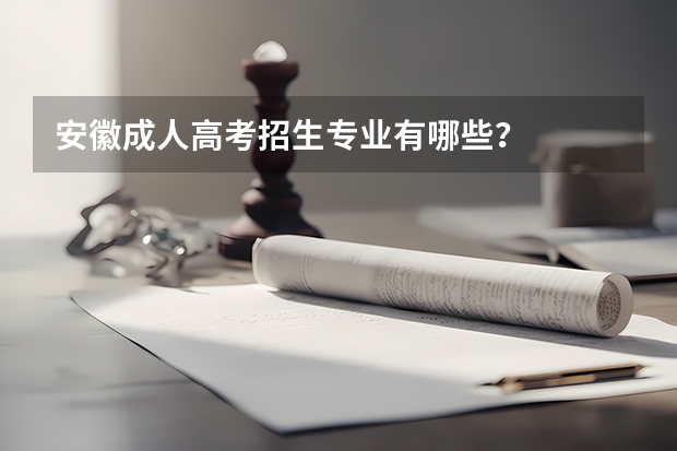 安徽成人高考招生专业有哪些？