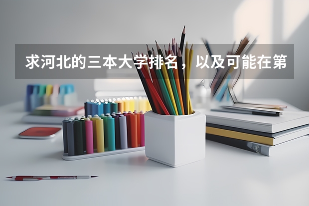 求河北的三本大学排名，以及可能在第二次征集时降分的学校！（河北省最好的三本大学排名）