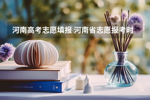 河南高考志愿填报 河南省志愿报考时间