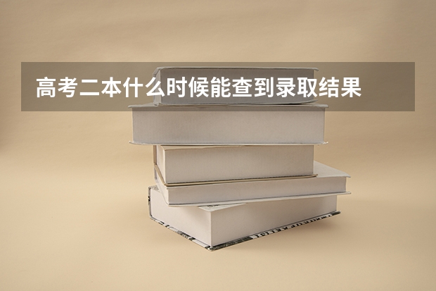 高考二本什么时候能查到录取结果