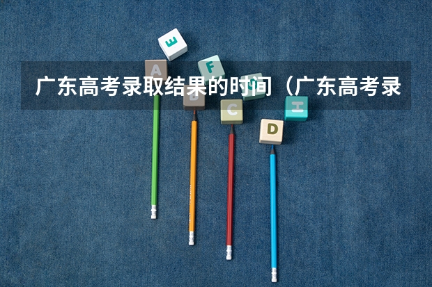 广东高考录取结果的时间(广东高考录取流程介绍)