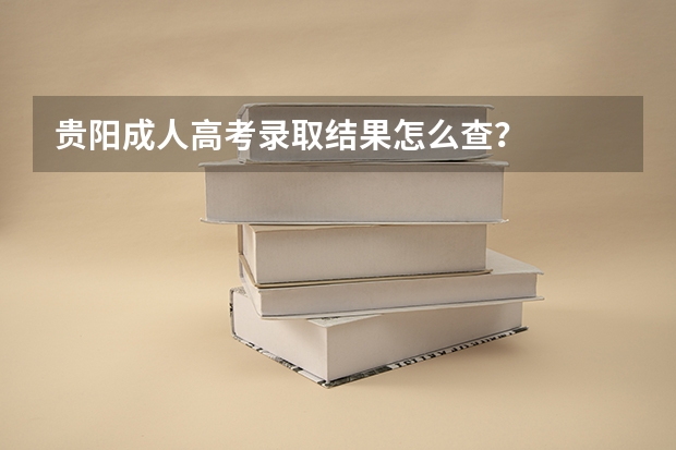 贵阳成人高考录取结果怎么查?