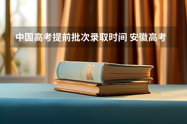 中国高考提前批次录取时间 安徽高考各批次录取时间