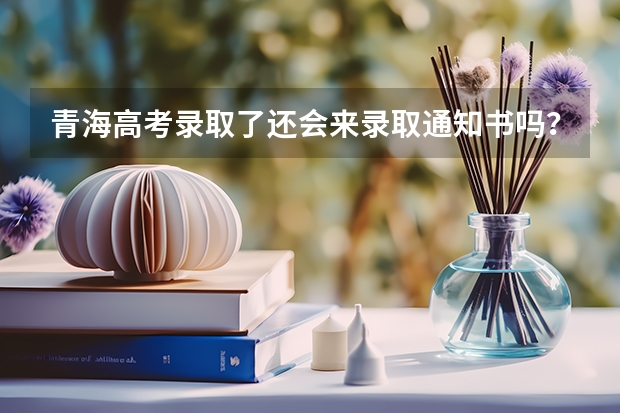 青海高考录取了还会来录取通知书吗?