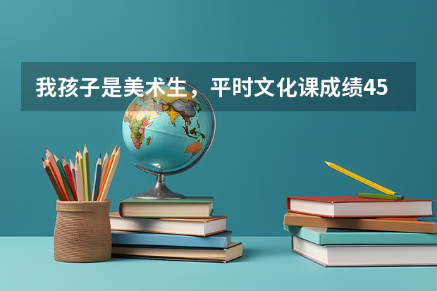 我孩子是美术生,平时文化课成绩450左右,要不要参加校考呢?