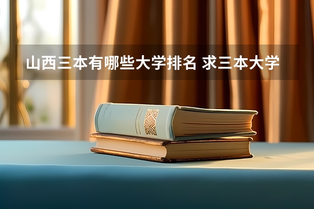 山西三本有哪些大学排名 求三本大学具体的排名