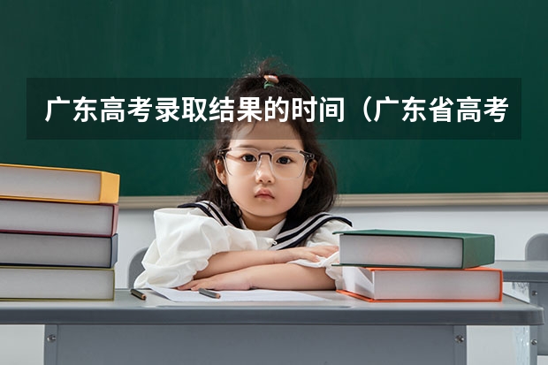 广东高考录取结果的时间(广东省高考录取时间表)