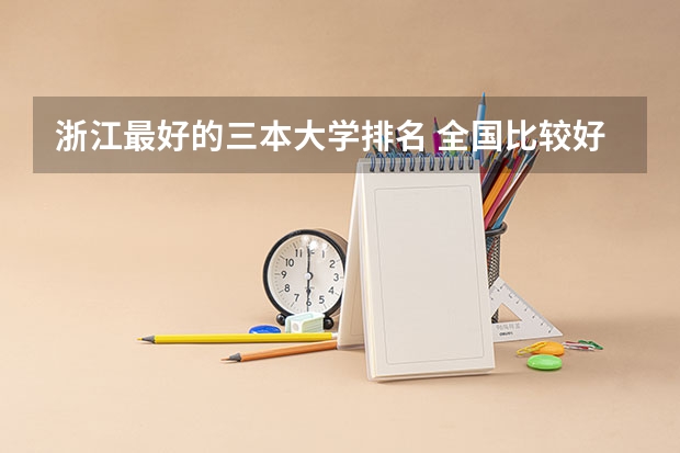 浙江最好的三本大学排名 全国比较好的三本院校