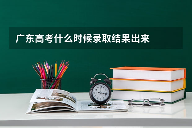广东高考什么时候录取结果出来