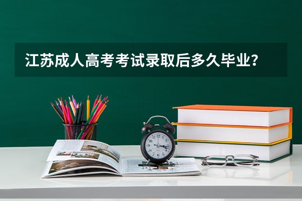 江苏成人高考考试录取后多久毕业?