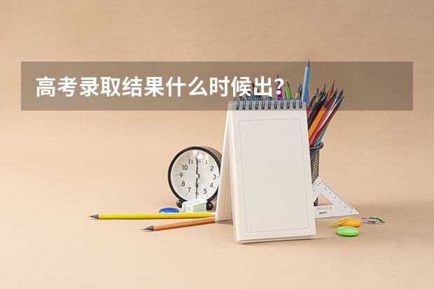 高考录取结果什么时候出？