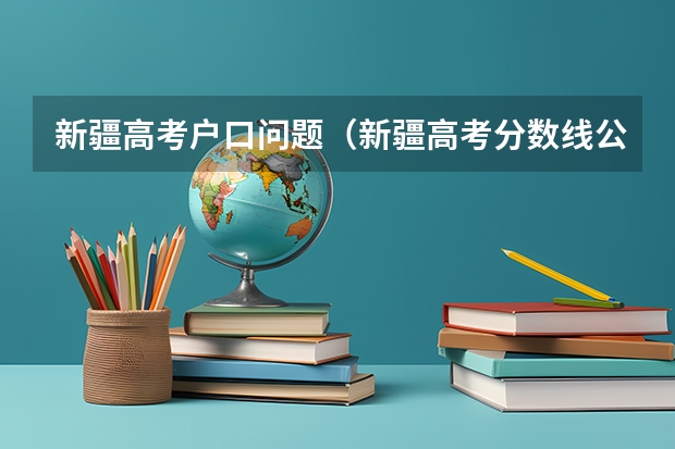 新疆高考户口问题(新疆高考分数线公布时间)