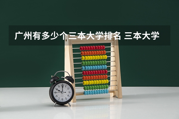 广州有多少个三本大学排名 三本大学排名榜 全国最好的三本学校