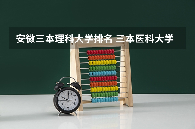 安微三本理科大学排名 三本医科大学排名及分数线
