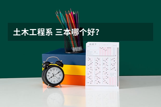 土木工程系 三本哪个好?