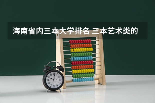 海南省内三本大学排名 三本艺术类的大学排名？