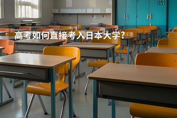 高考如何直接考入日本大学?