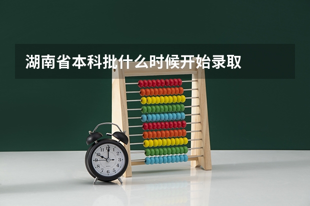 湖南省本科批什么时候开始录取