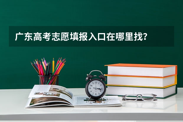 广东高考志愿填报入口在哪里找？
