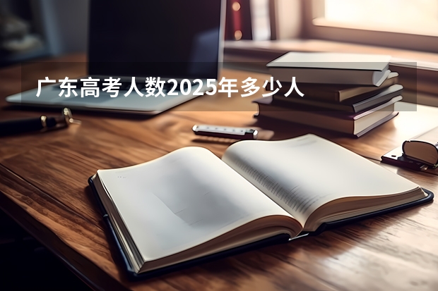 广东高考人数2025年多少人