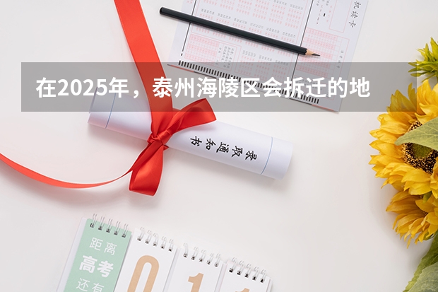 在2025年,泰州海陵区会拆迁的地段包含哪些区域