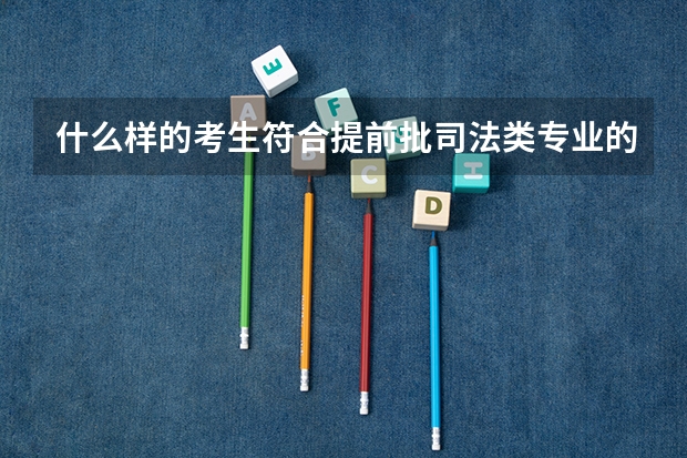 什么样的考生符合提前批司法类专业的报考条件