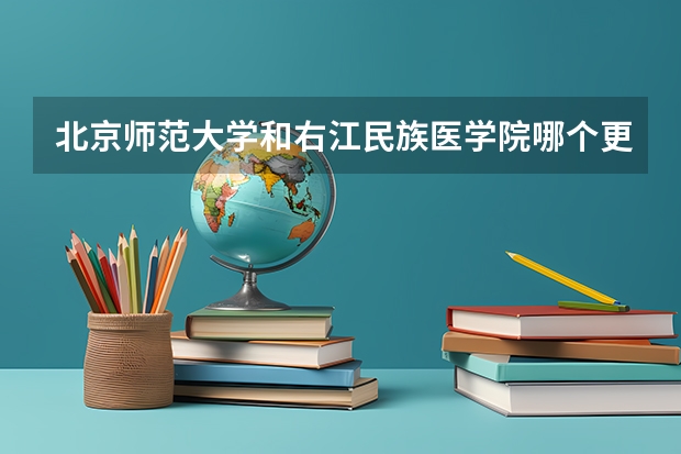 北京师范大学和右江民族医学院哪个更好 历年录取分数线对比