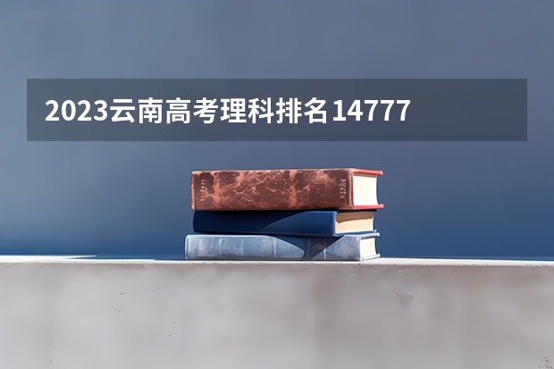 2023云南高考理科排名147770的考生报什么大学 大学往年录取分数线