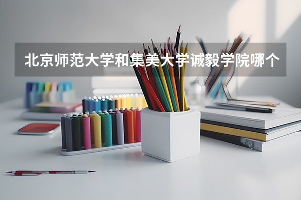 北京师范大学和集美大学诚毅学院哪个更好 历年录取分数线对比