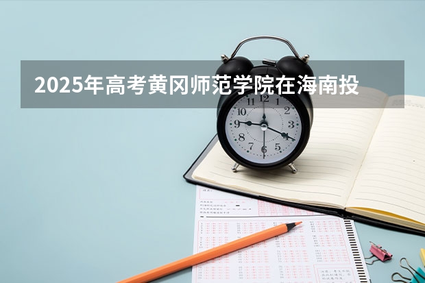 2025年高考黄冈师范学院在海南投档分数线详解