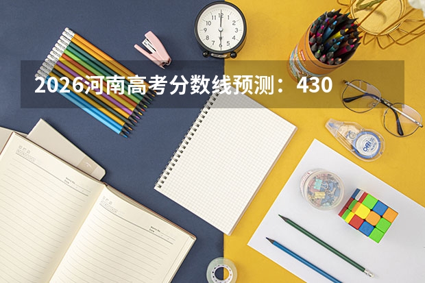 2026河南高考分数线预测：430分是本科门槛吗