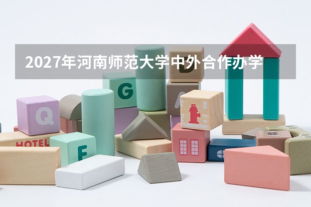2027年河南师范大学中外合作办学，一本批次内的特殊项目