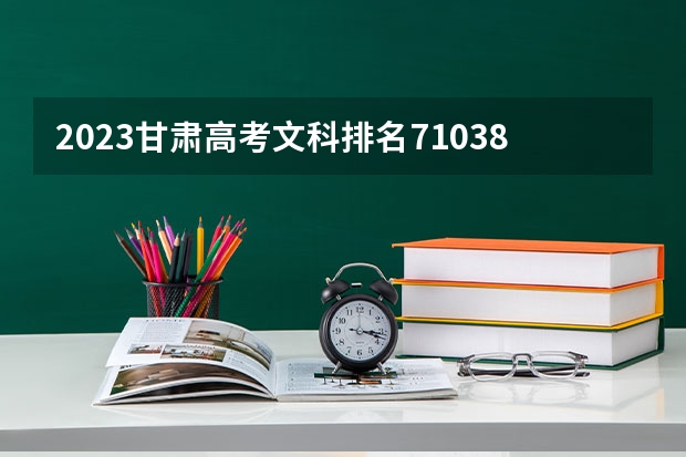 2023甘肃高考文科排名71038的考生报什么大学 大学往年录取分数线