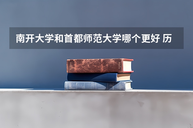 南开大学和首都师范大学哪个更好 历年录取分数线对比