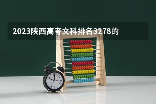 2023陕西高考文科排名3278的考生报什么大学 大学往年录取分数线