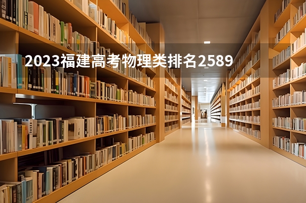 2023福建高考物理类排名25898的考生报什么大学 大学往年录取分数线