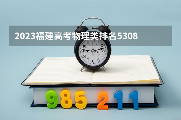 2023福建高考物理类排名53083的考生报什么大学 大学往年录取分数线