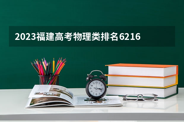 2023福建高考物理类排名62162的考生报什么大学 大学往年录取分数线