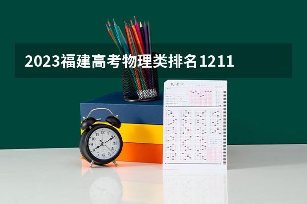 2023福建高考物理类排名121168的考生报什么大学 大学往年录取分数线