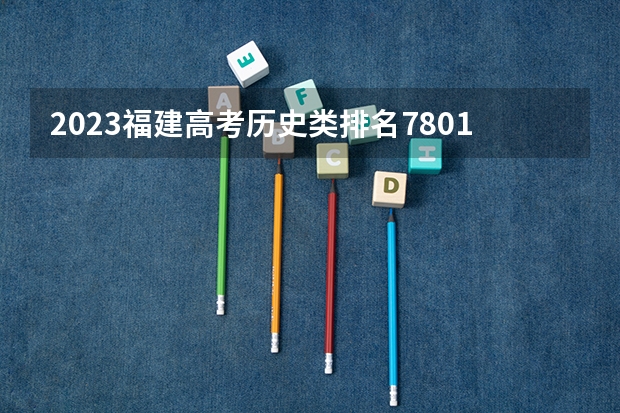 2023福建高考历史类排名7801的考生报什么大学 大学往年录取分数线