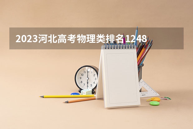 2023河北高考物理类排名124810的考生报什么大学 大学往年录取分数线