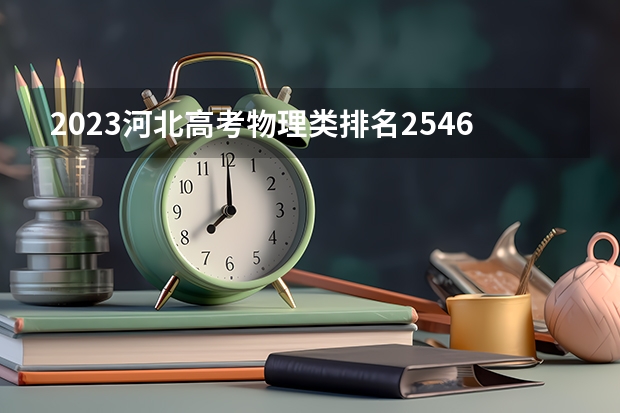 2023河北高考物理类排名254627的考生报什么大学 大学往年录取分数线