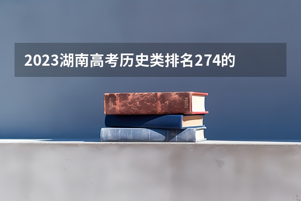2023湖南高考历史类排名274的考生报什么大学 大学往年录取分数线