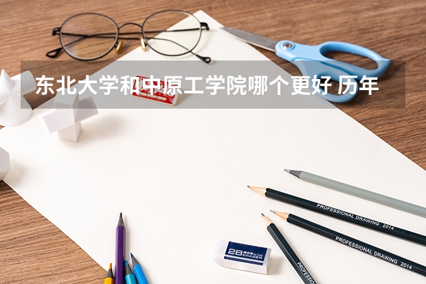 东北大学和中原工学院哪个更好 历年录取分数线对比